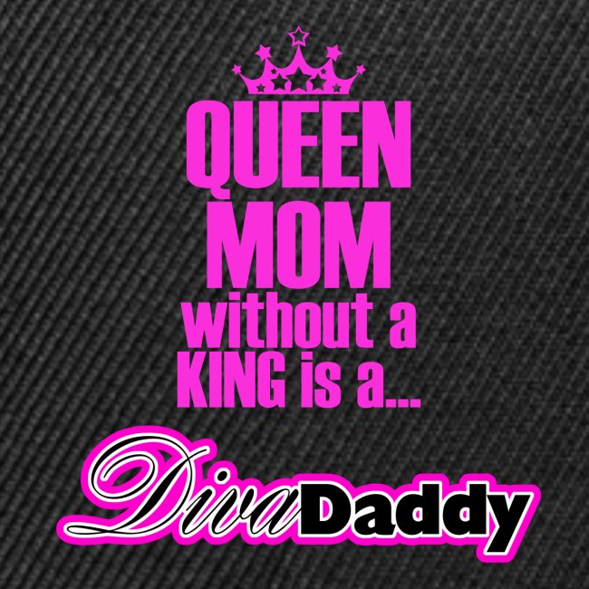 Queen Mom without A King is a..."Diva Daddy™
