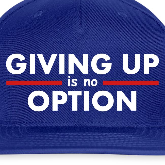 Giving Up is no Option
