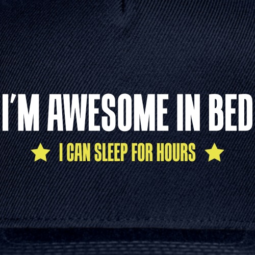 I'm awesome in bed - I can sleep for hours