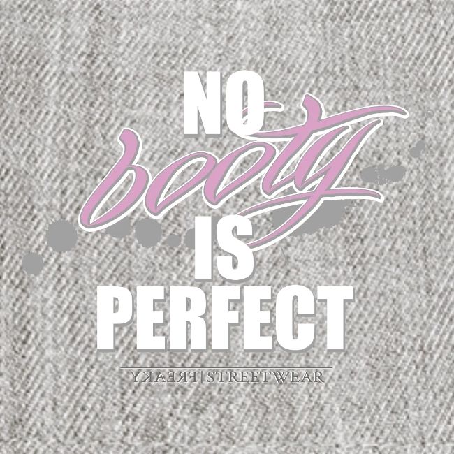 No booty is perfect
