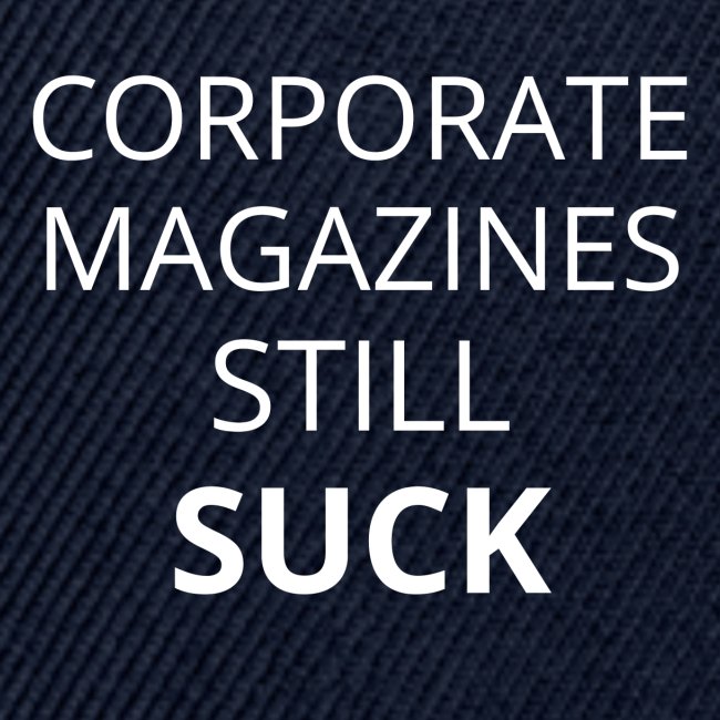Corporate Magazines Still Suck (in white letters)