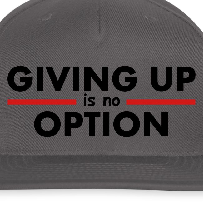 Giving Up is no Option