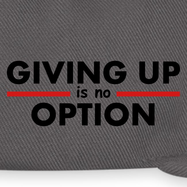 Giving Up is no Option