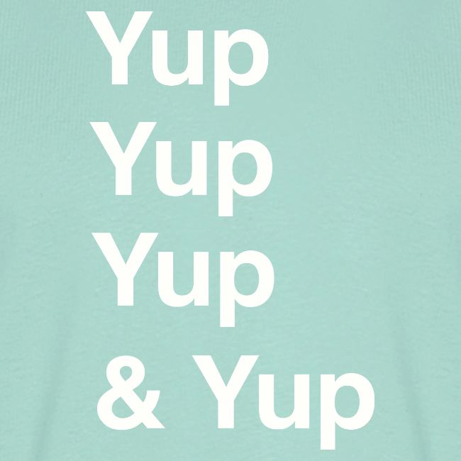 Yup, Yup, Yup & Yup