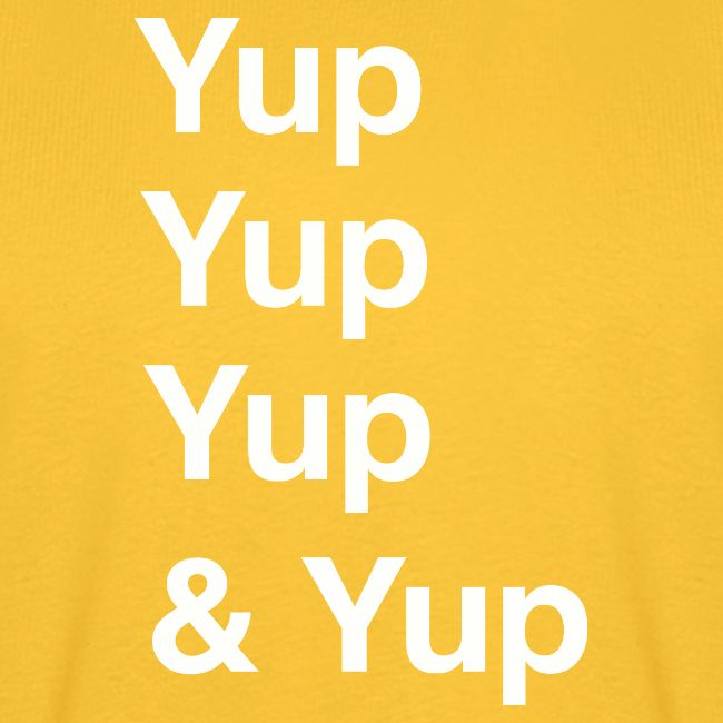 Yup, Yup, Yup & Yup