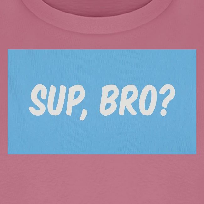 sup bro tee #2