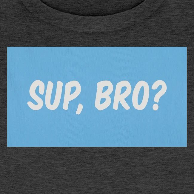 sup bro tee #2