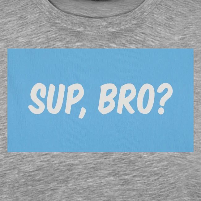 sup bro tee #2