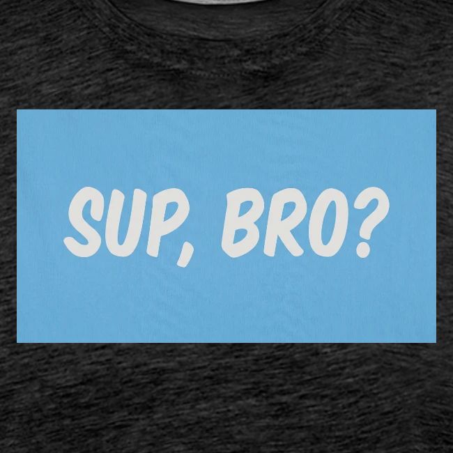 sup bro tee #2