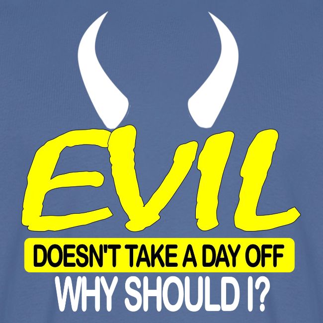 EVIL DOESN'T TAKE A DAY OFF