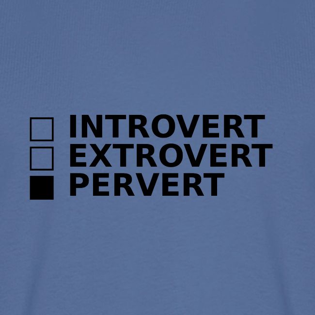 □ Introvert □ Extrovert ■ Pervert