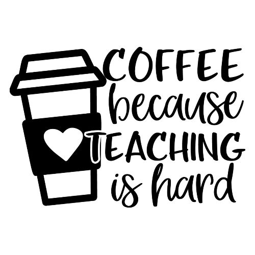 Coffee Because Teaching Is Hard