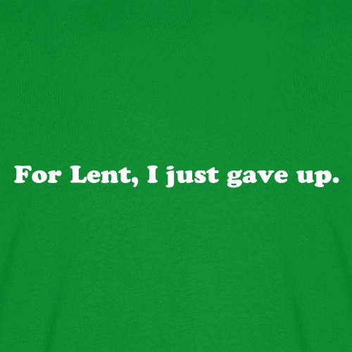 For Lent I Just Gave Up - Funny Easter Quote - Men's Premium T-Shirt
