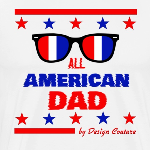 4TH OF JULY ALL AMERICAN DAD - Men's Premium T-Shirt