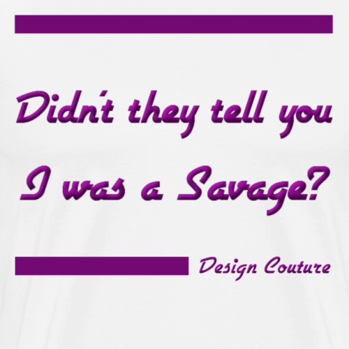 DIDN T THEY TELL YOU I WAS A SAVAGE PURPLE - Men's Premium T-Shirt