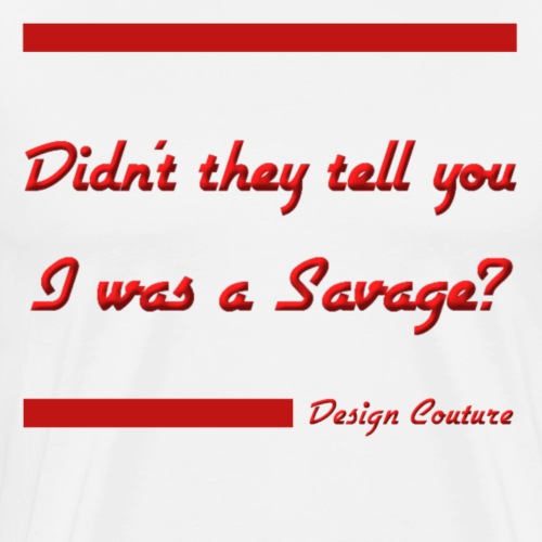 DIDN T THEY TELL YOU I WAS A SAVAGE RED - Men's Premium T-Shirt