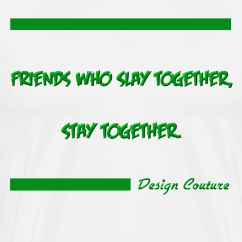 FRIENDS WHO SLAY TOGETHER STAY TOGETHER GREEN - Men's Premium T-Shirt