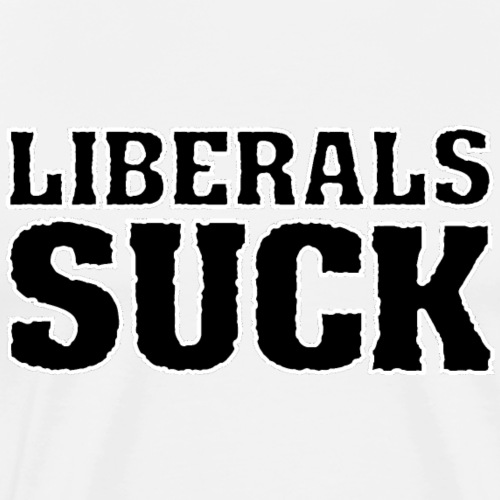 LIBERALS SUCK - Men's Premium T-Shirt