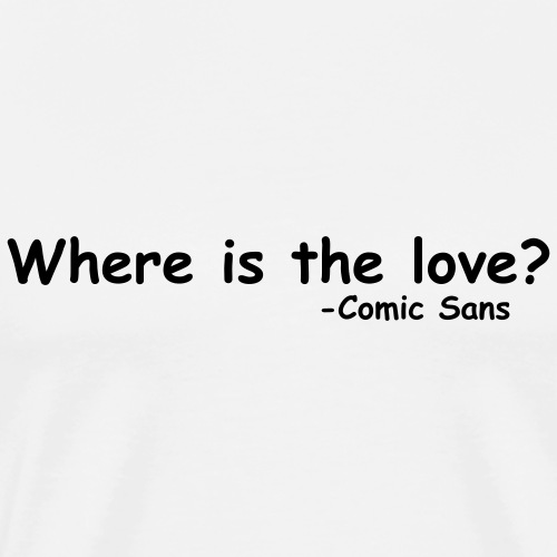 Where is the Love Comic Sans Graphic Design Quote - Men's Premium T-Shirt