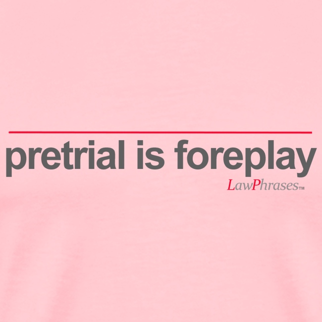 pretrial is foreplay