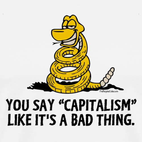You say capitalism like it's a bad thing - Men's Premium T-Shirt