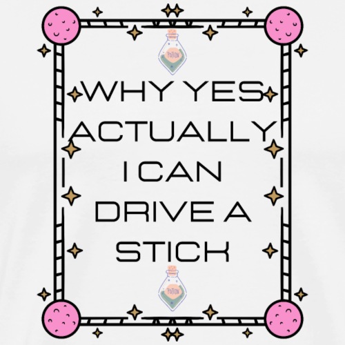 Why yes actually i can drive a stick - Men's Premium T-Shirt