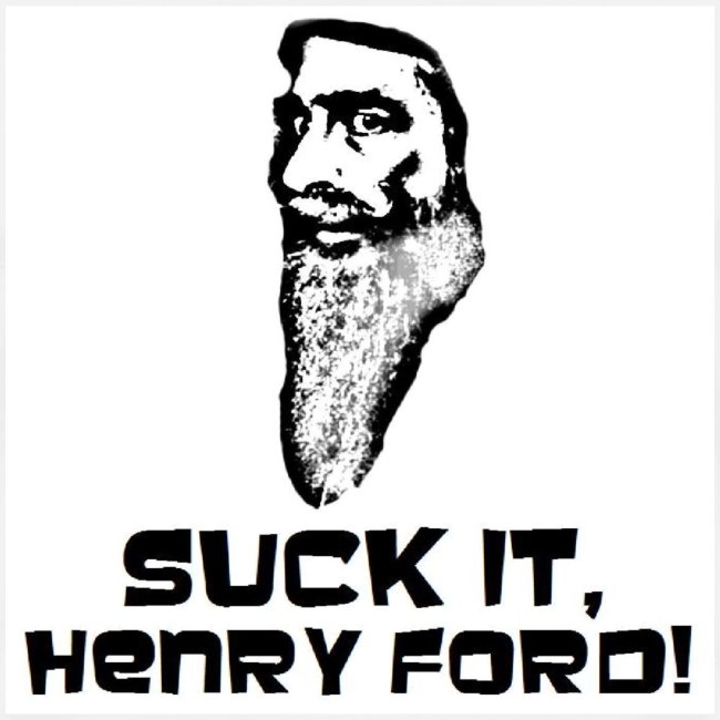 Suck It Henry Ford