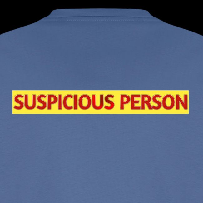 YOU ARE SUSPECT & SUSPICIOUS