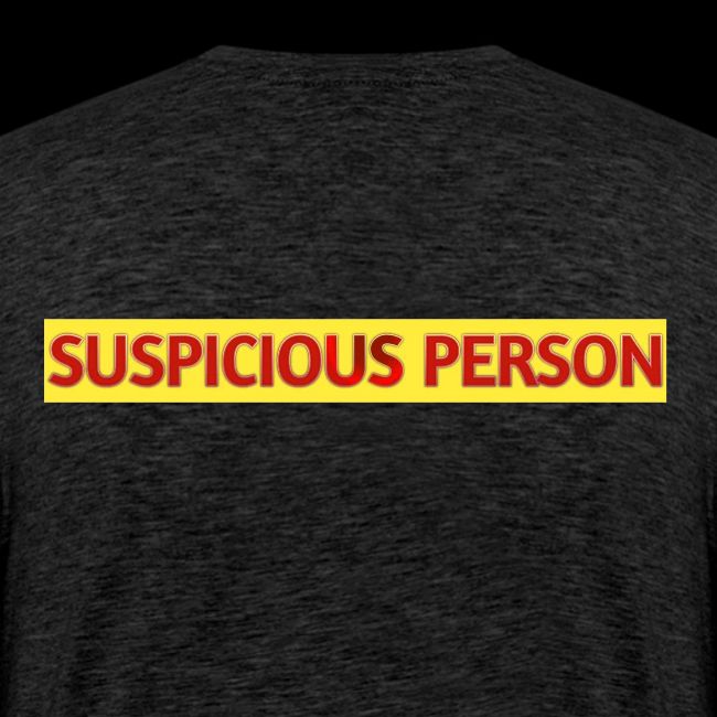 YOU ARE SUSPECT & SUSPICIOUS