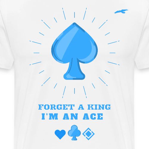 Forget A King I'm An Ace - Men's Premium T-Shirt