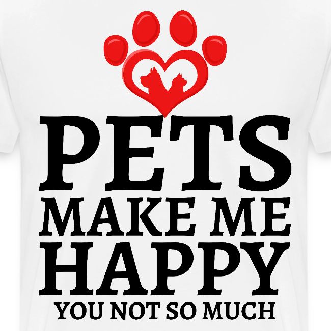 Pets Make Me Happy You Not So Much Dog Cat Lovers