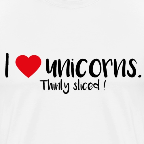I love unicorns. Thinly sliced!