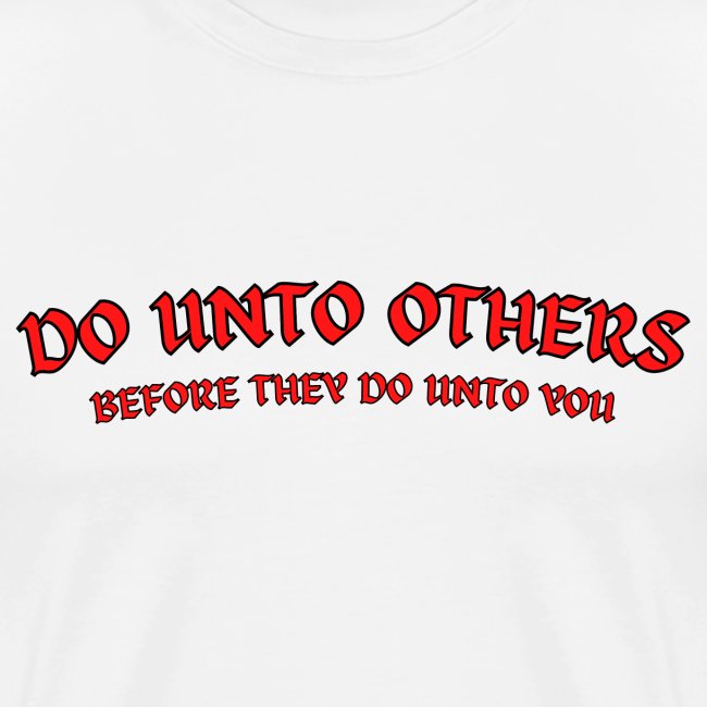Do Unto Others Before They Do Unto You (black red)