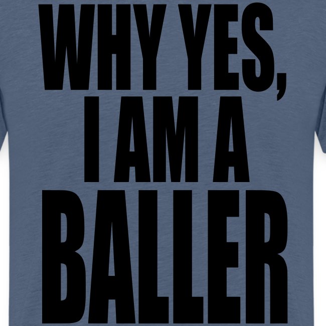 WHY YES I AM A BALLER