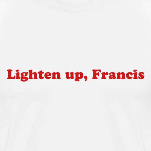 Lighten up, Francis Funny Stripes Movie Quote - Men's Premium T-Shirt