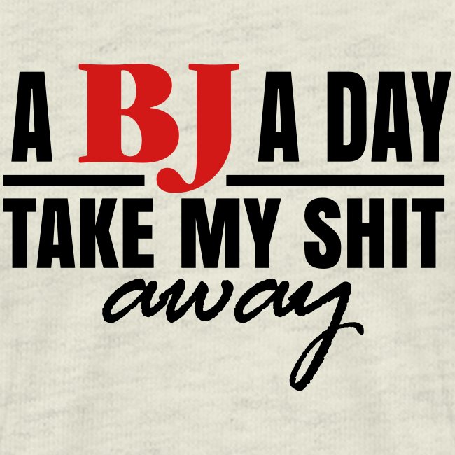 A BJ A Day take My Shit Away T-Shirt