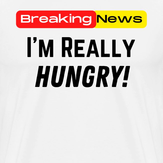 Breaking News I'm Really Hungry Funny Food Lovers