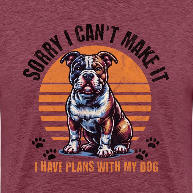 Sorry I Have Plans With My Dog - American Bully