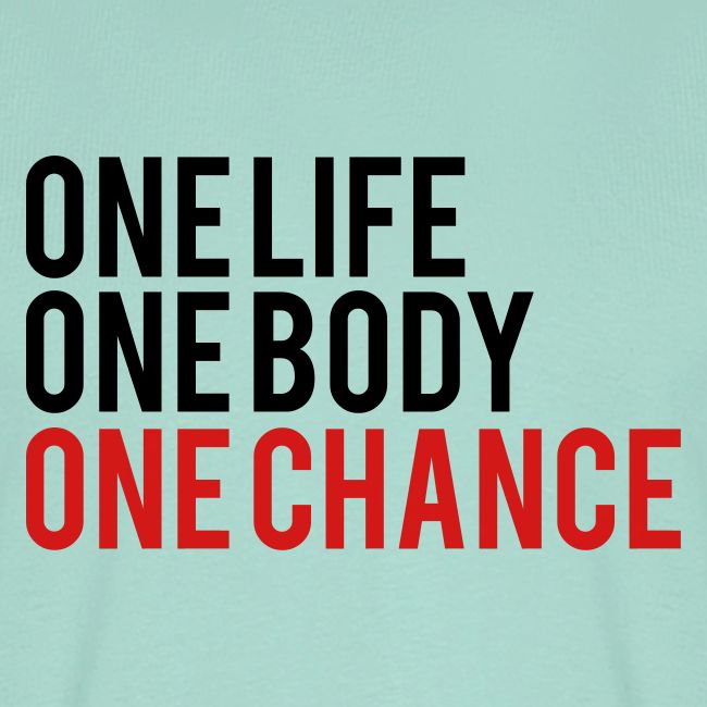 One Life One Body One Chance
