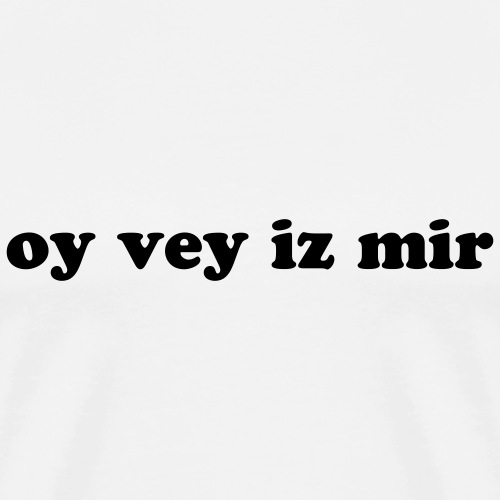 Oy Vey Iz Mir - Men's Premium T-Shirt
