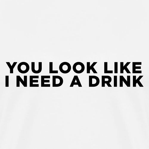 You Look Like I Need a Drink - Men's Premium T-Shirt