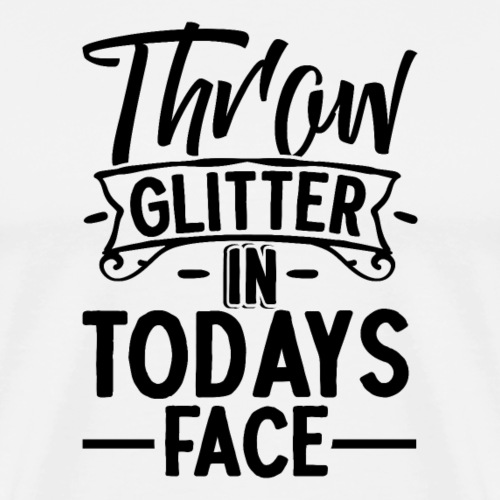 Throw Glitter In Today's Face Motivational Quotes - Men's Premium T-Shirt