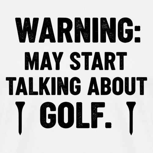 Warning May Start Talking Golf - Golf Gag Gift Tee - Men's Premium T-Shirt