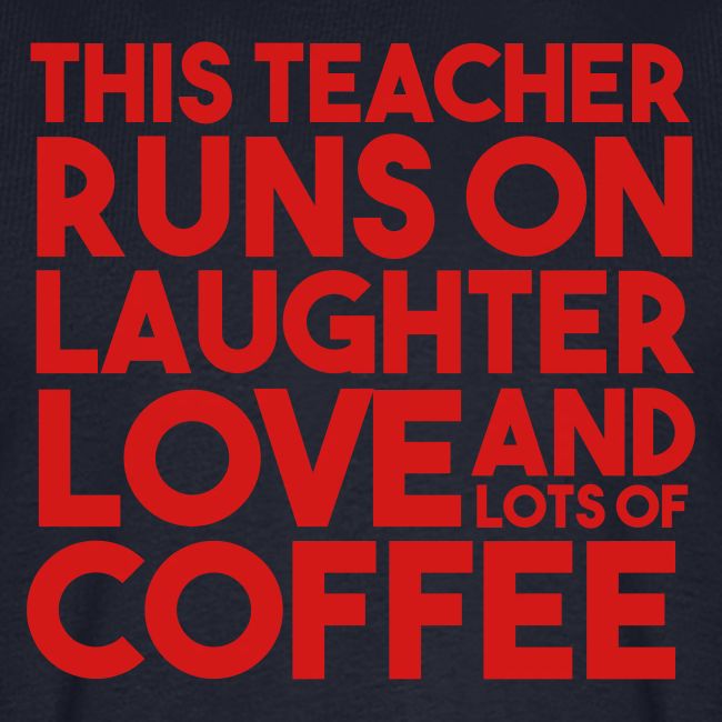 This Teacher Runs on Laughter Love and Coffee