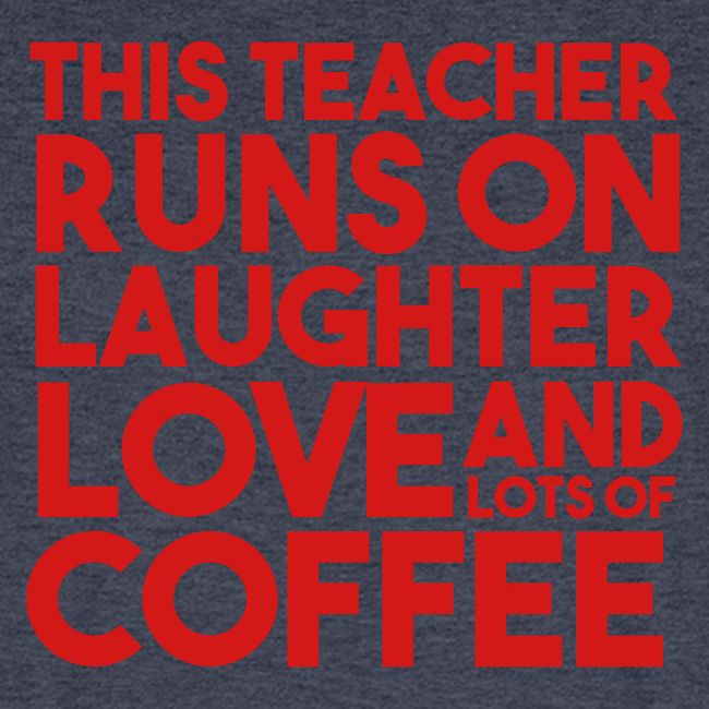 This Teacher Runs on Laughter Love and Coffee
