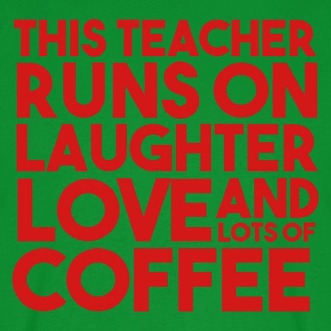 This Teacher Runs on Laughter Love and Coffee