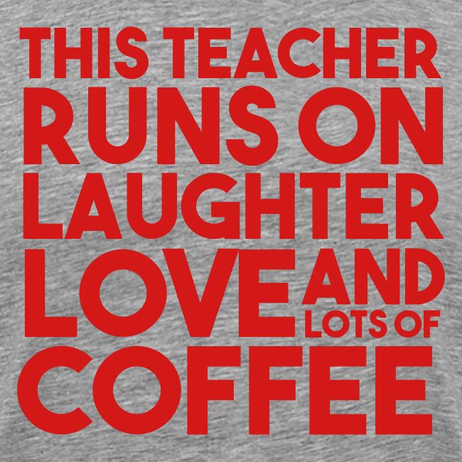 This Teacher Runs on Laughter Love and Coffee