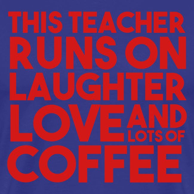 This Teacher Runs on Laughter Love and Coffee
