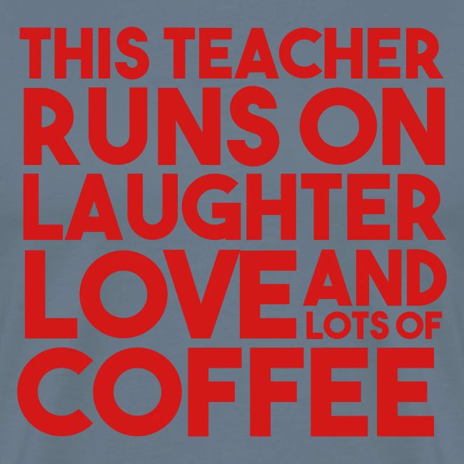 This Teacher Runs on Laughter Love and Coffee