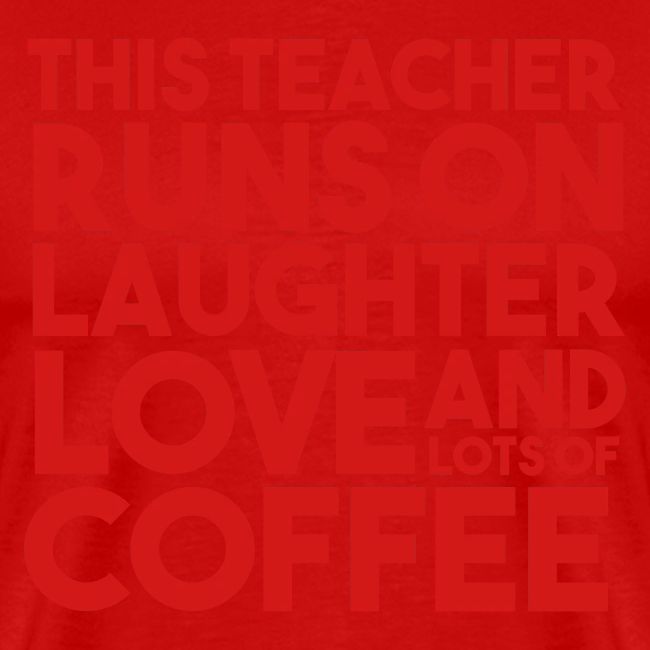 This Teacher Runs on Laughter Love and Coffee